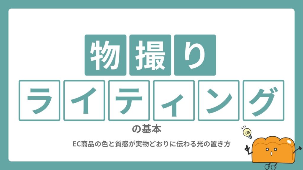 物撮りライティングの基本｜EC商品の色と質感が実物どおりに伝わる光の置き方